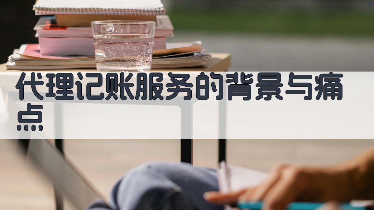 代理记账服务的背景与痛点 图1