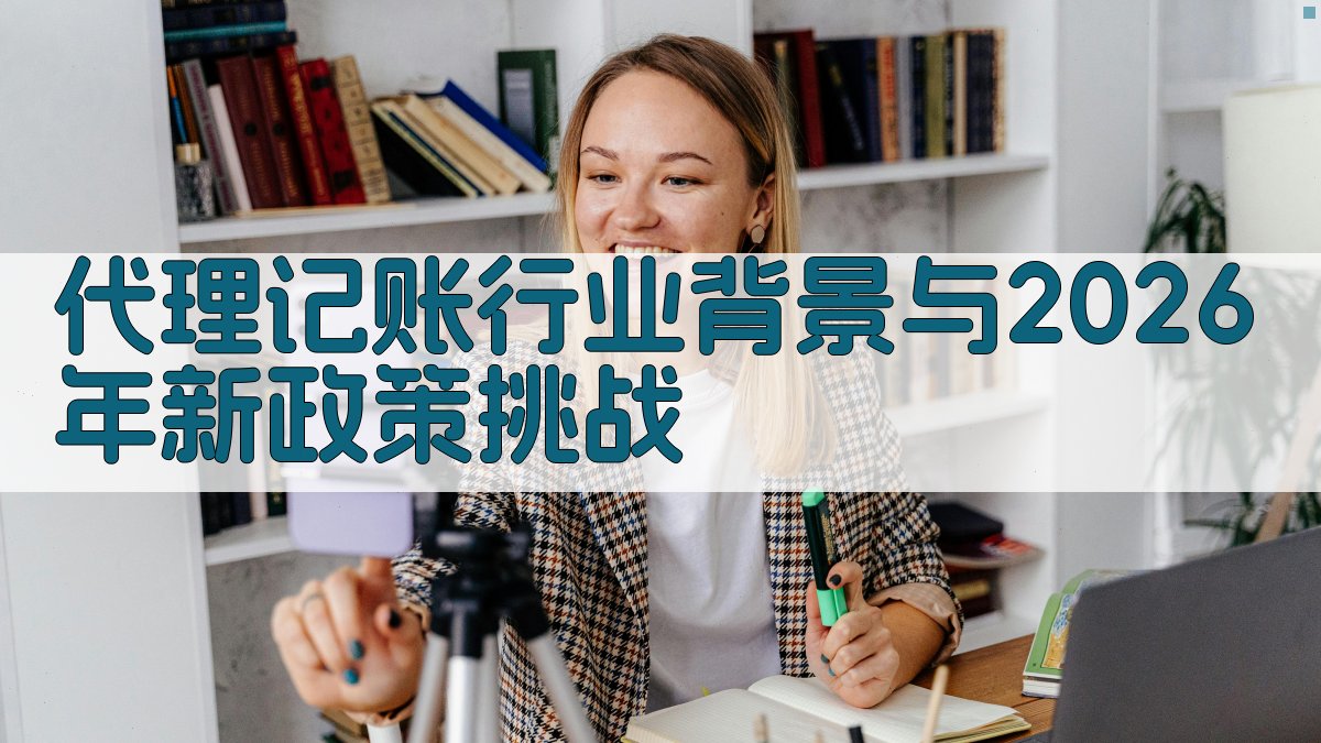 代理记账行业背景与2026年新政策挑战 图1