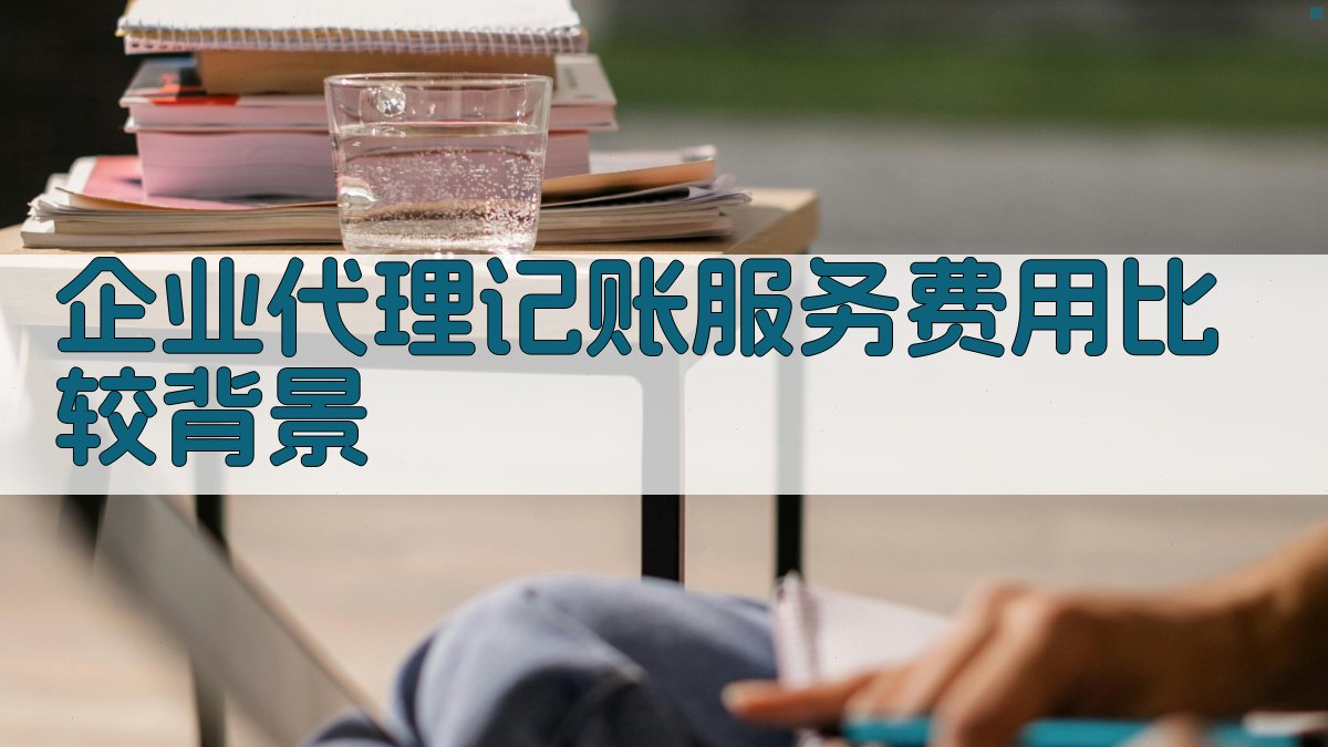 企业代理记账服务费用比较背景 图1