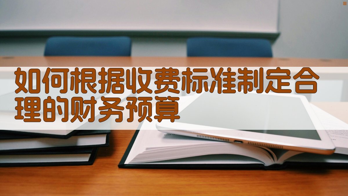 如何根据收费标准制定合理的财务预算 图4