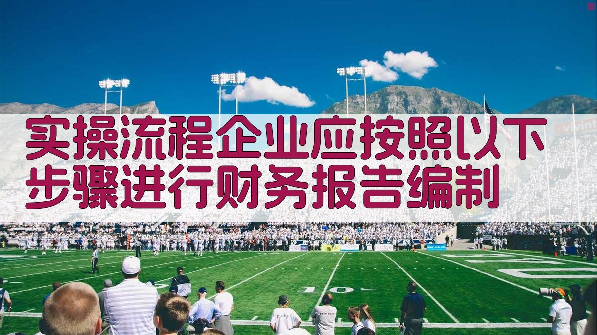 实操流程：企业应按照以下步骤进行财务报告编制 图2