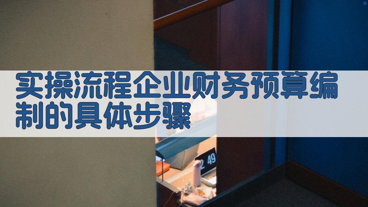 实操流程：企业财务预算编制的具体步骤 图3