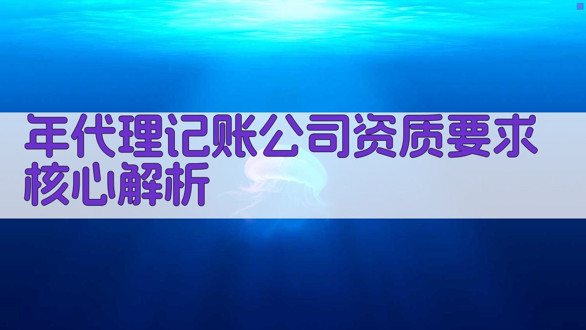 年代理记账公司资质要求核心解析 图1