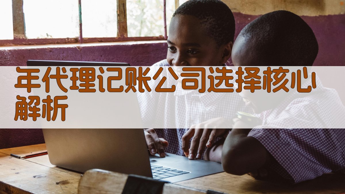 年代理记账公司选择核心解析 图2