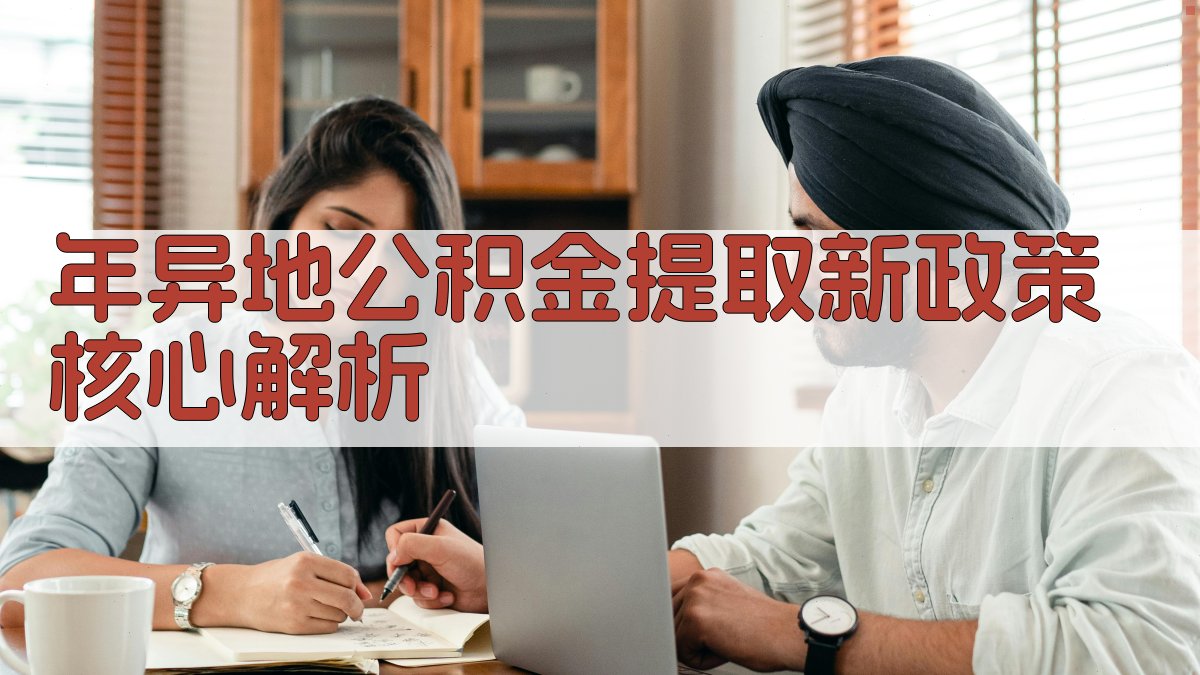 年异地公积金提取新政策核心解析 图2