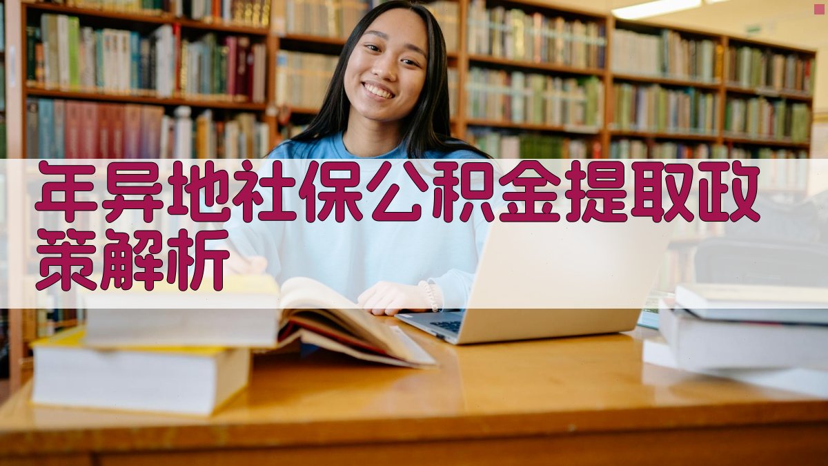 年异地社保公积金提取政策解析 图1
