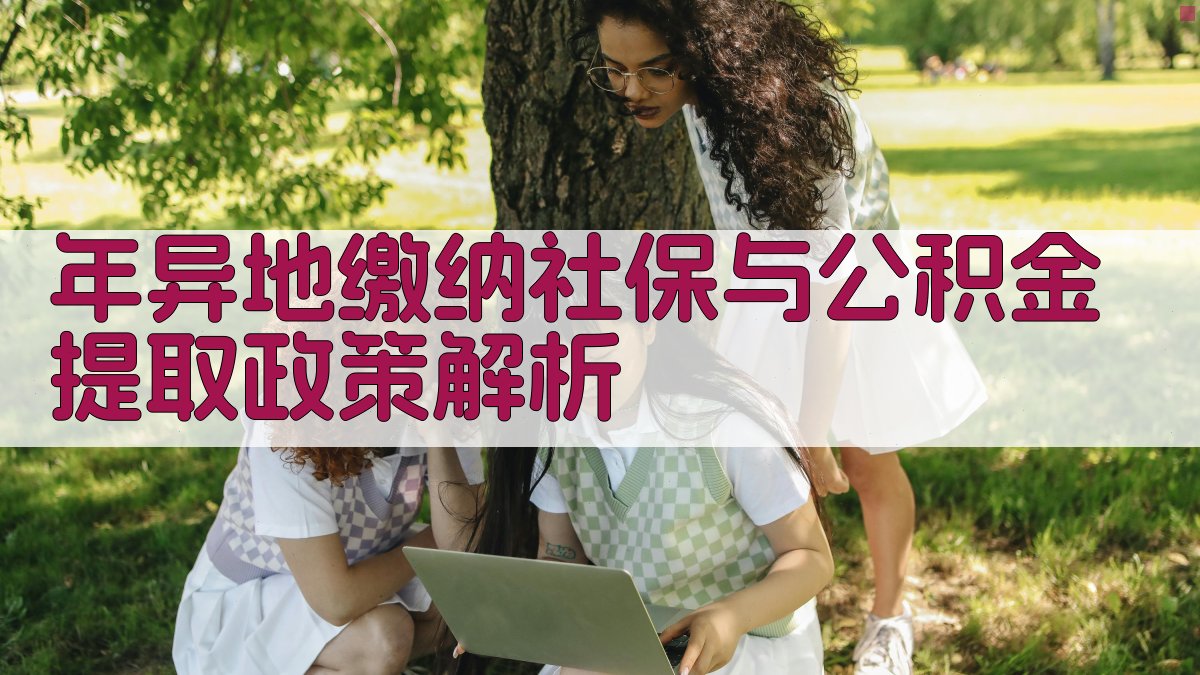 年异地缴纳社保与公积金提取政策解析 图1