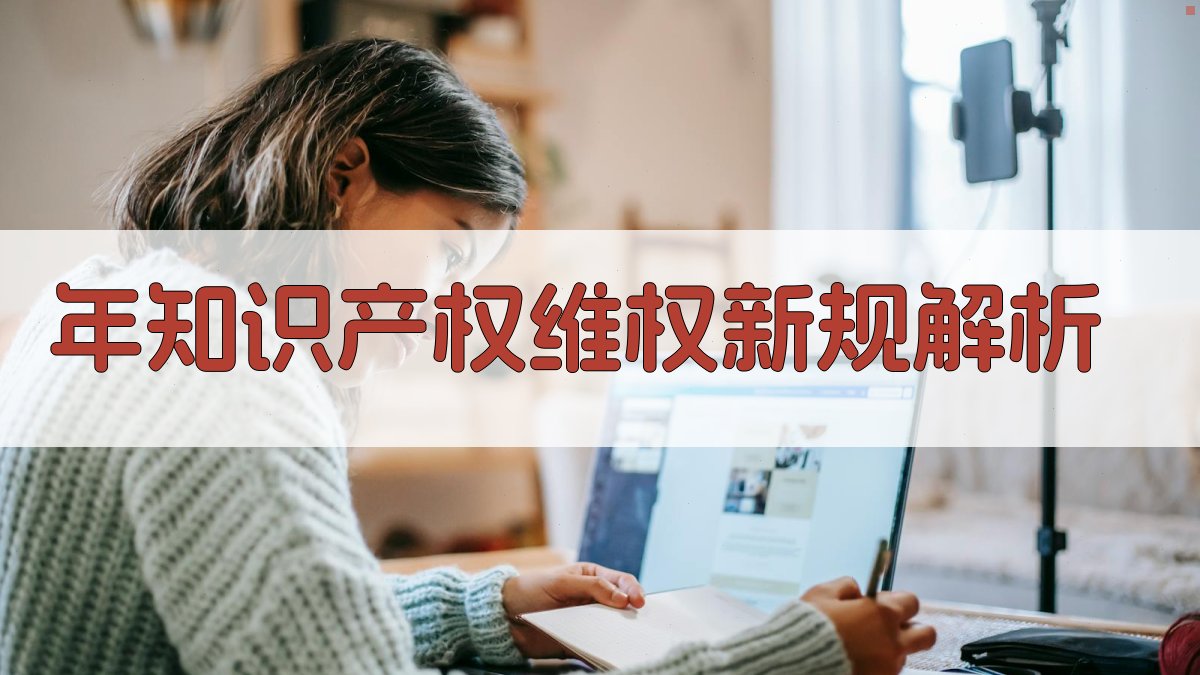 年知识产权维权新规解析 图1