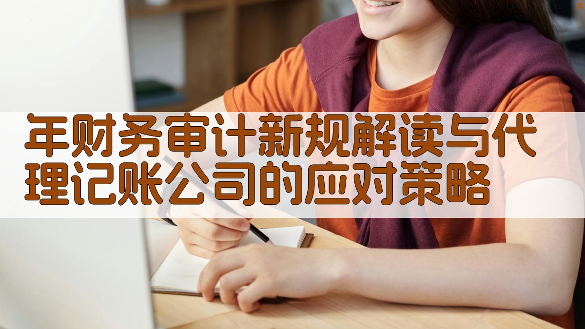 年财务审计新规解读与代理记账公司的应对策略 图3