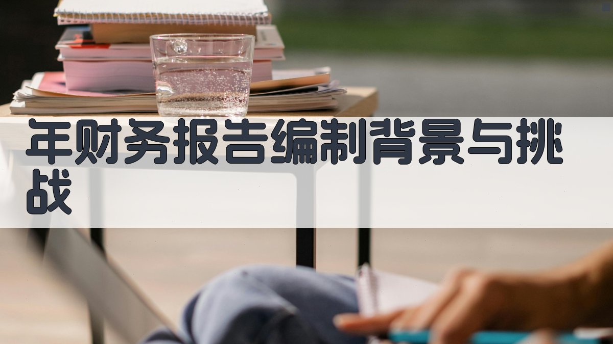 年财务报告编制背景与挑战 图1
