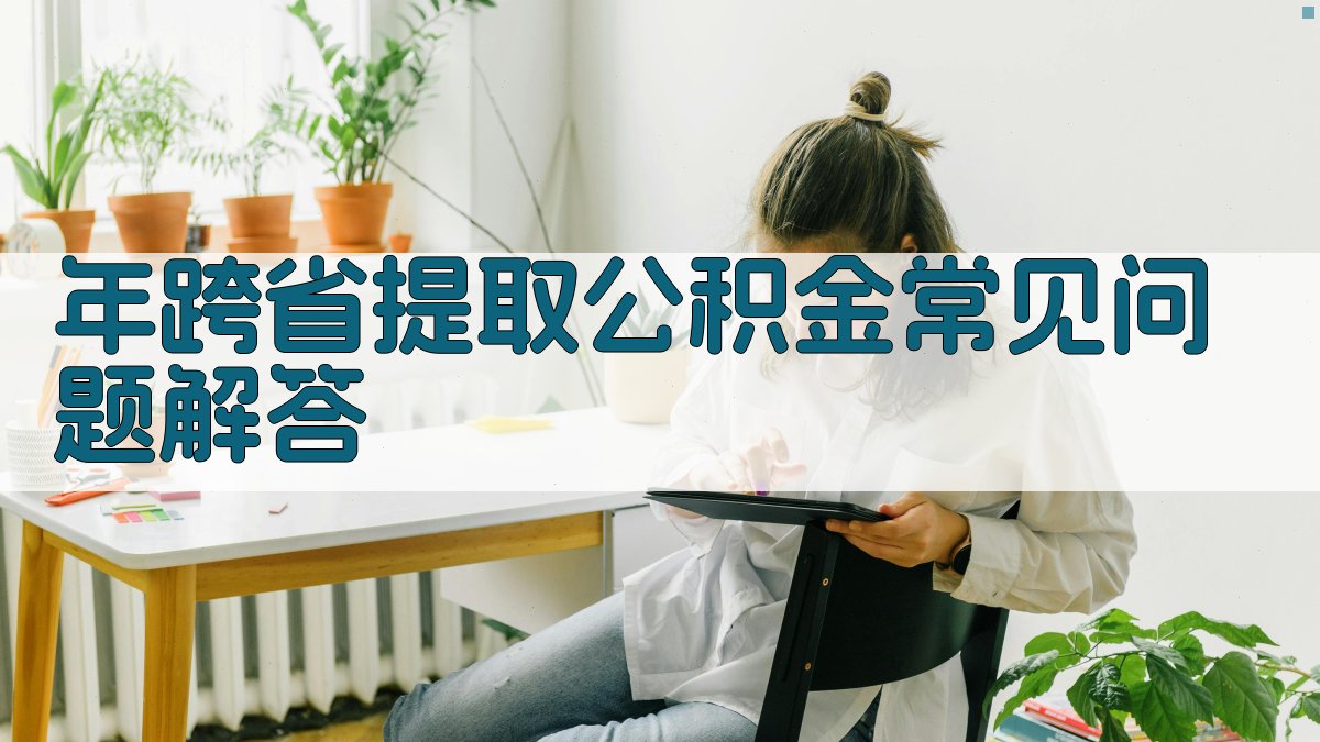 年跨省提取公积金常见问题解答 图2