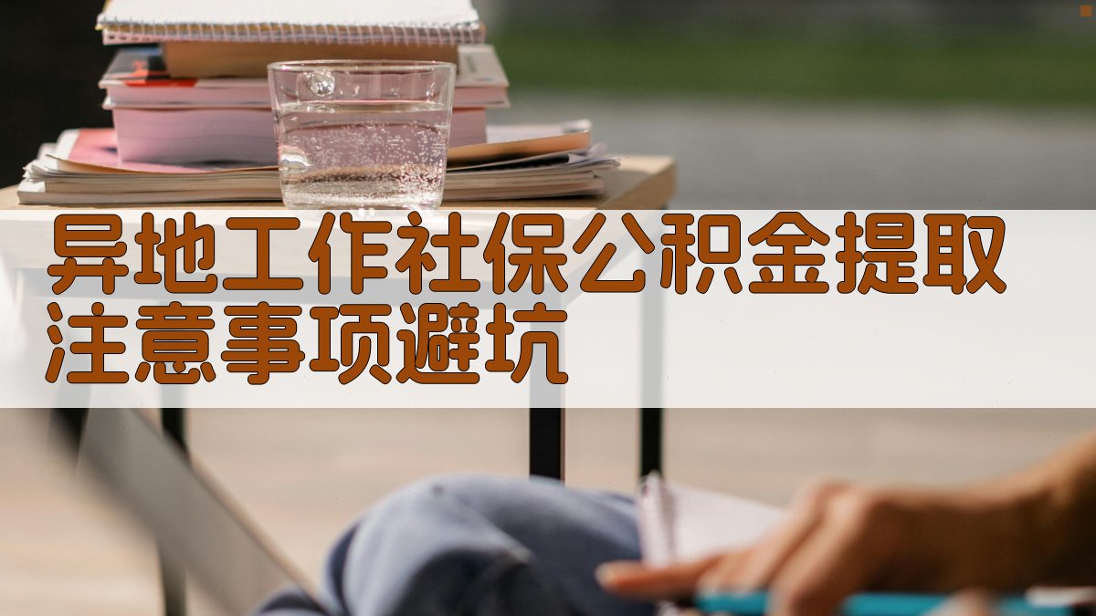 异地工作社保公积金提取注意事项/避坑 图3