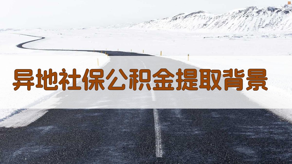 异地社保公积金提取背景 图1