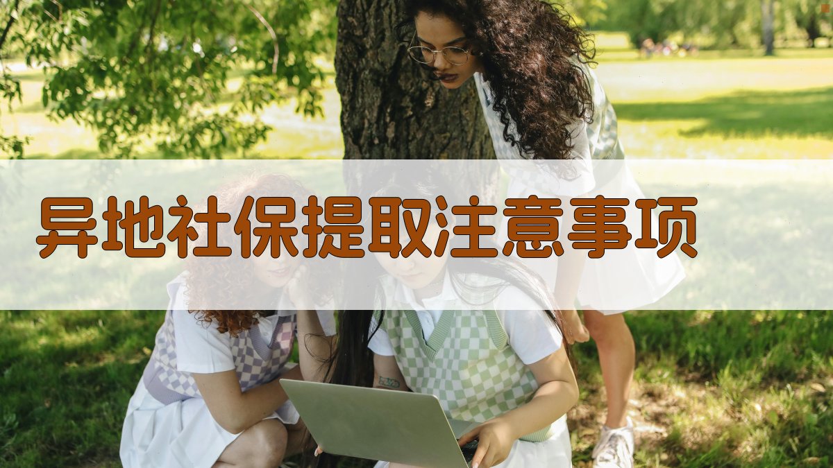 异地社保提取注意事项 图1