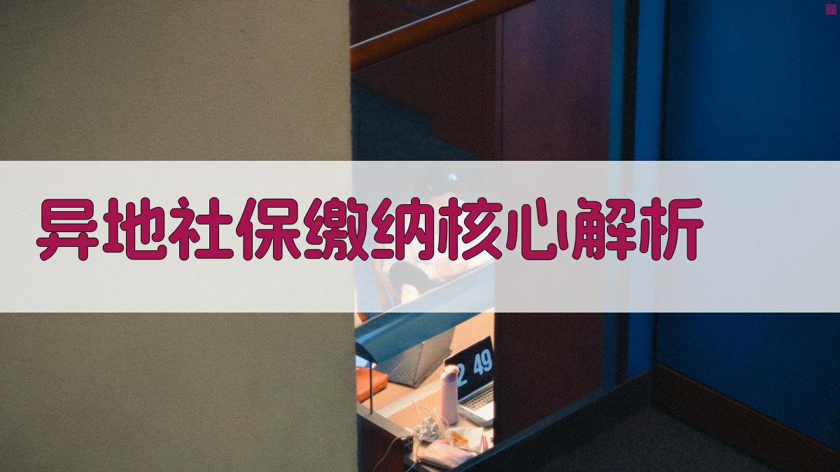 异地社保缴纳核心解析 图2