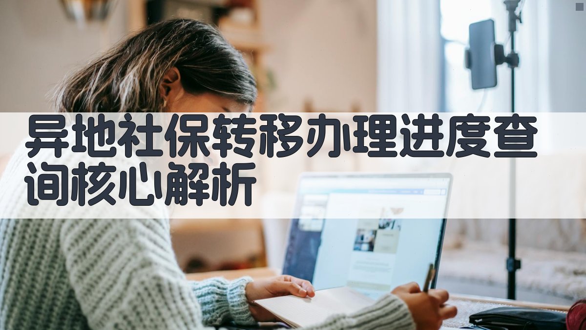 异地社保转移办理进度查询核心解析 图2
