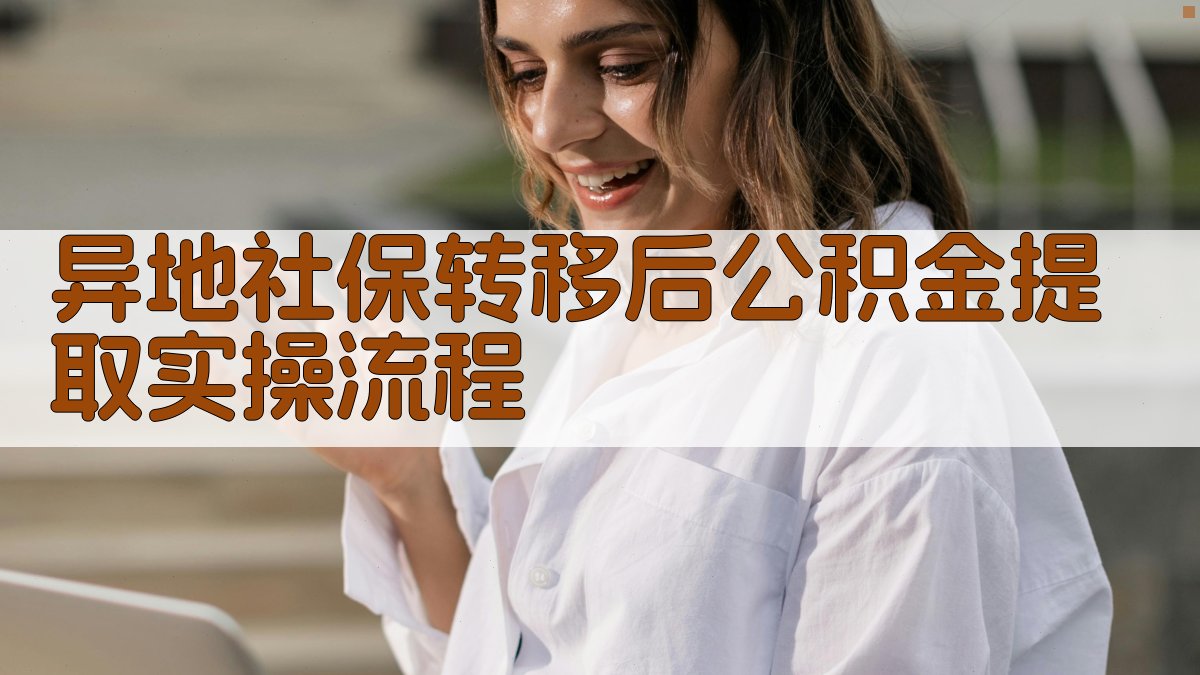 异地社保转移后公积金提取实操流程 图3
