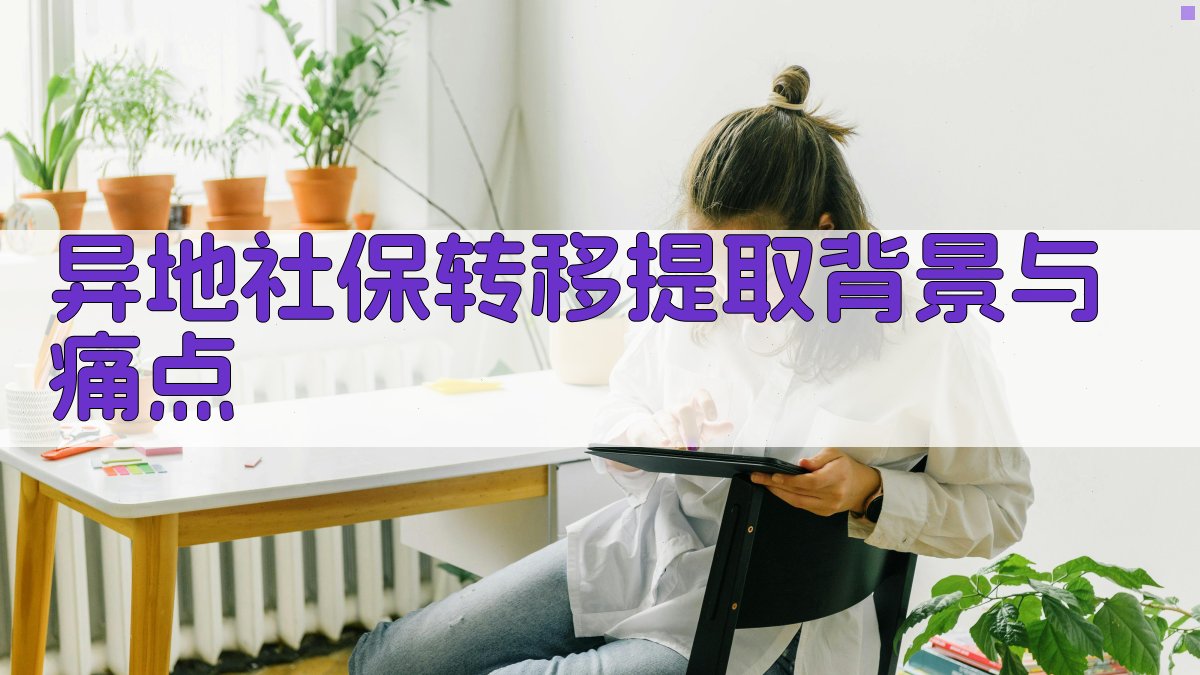 异地社保转移提取背景与痛点 图1