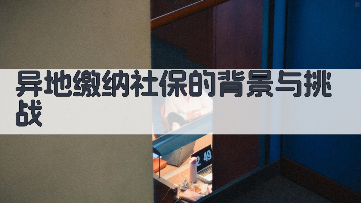 异地缴纳社保的背景与挑战 图1