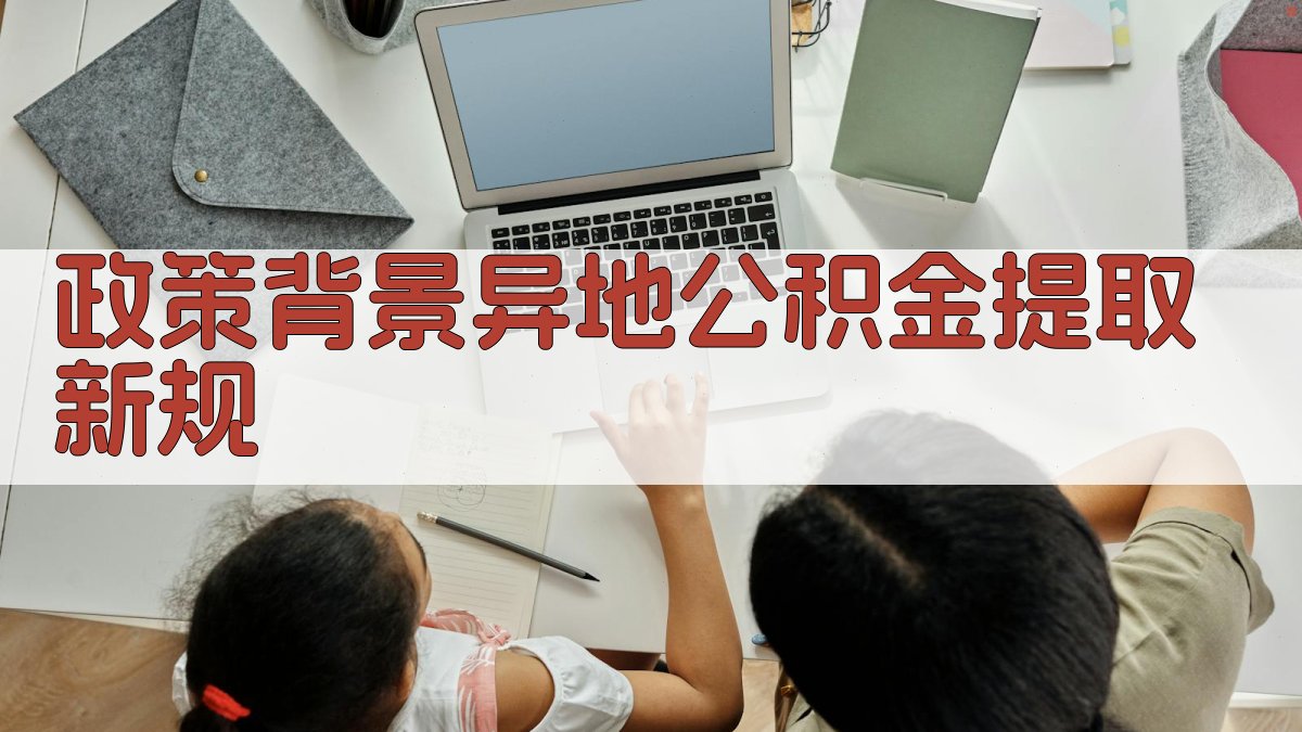 政策背景：异地公积金提取新规 图1