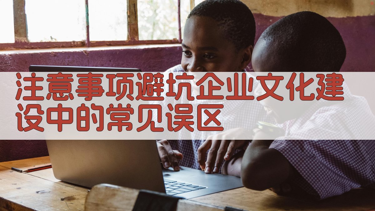 注意事项/避坑：企业文化建设中的常见误区 图4