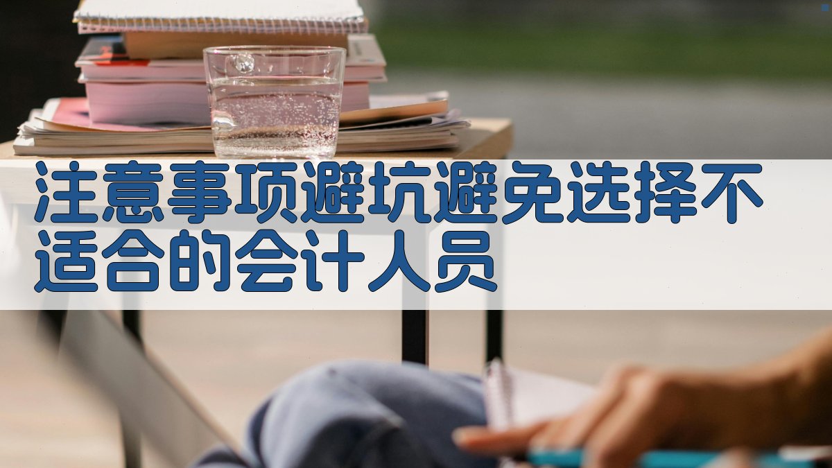 注意事项/避坑：避免选择不适合的会计人员 图3