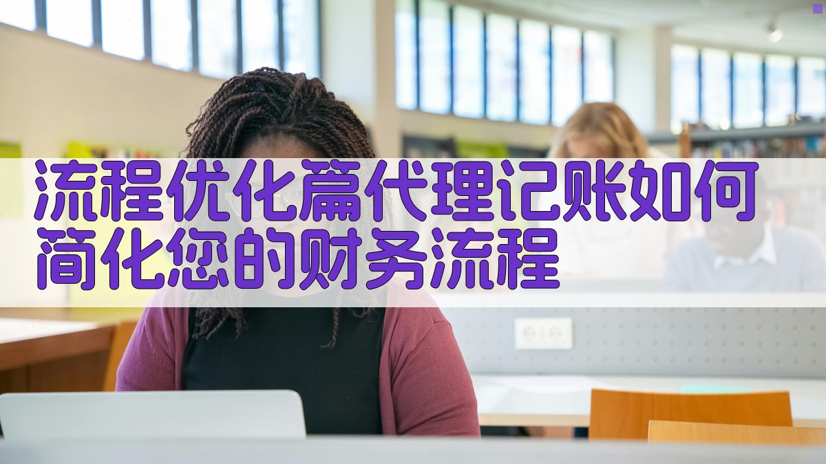流程优化篇代理记账如何简化您的财务流程 图2