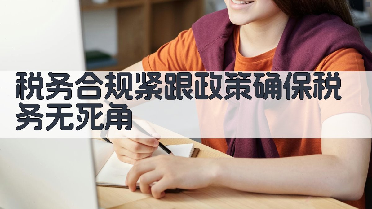 税务合规紧跟政策，确保税务无死角 图3