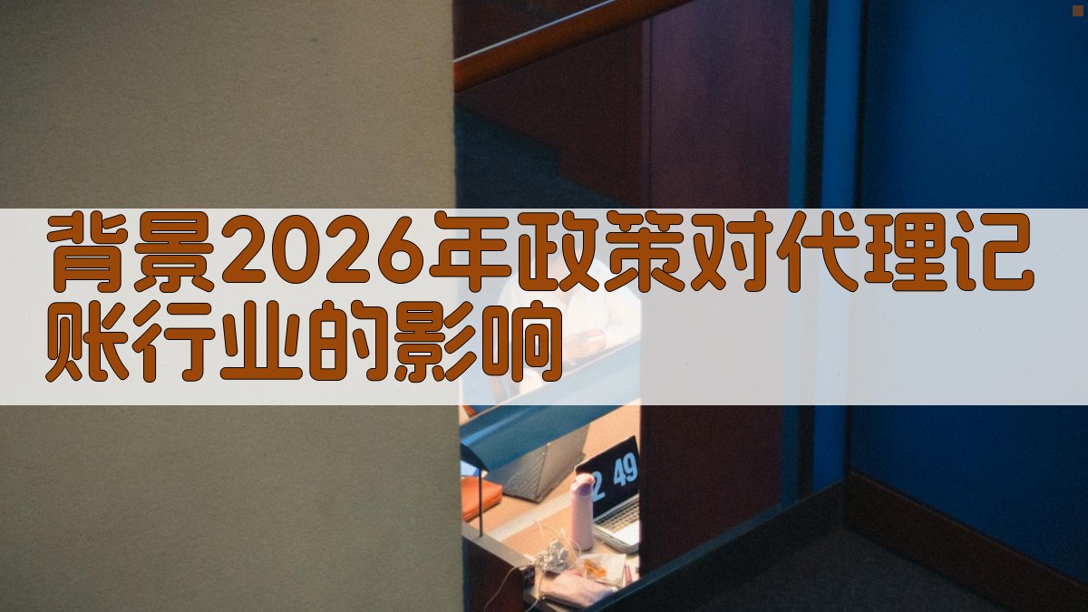 背景：2026年政策对代理记账行业的影响 图1